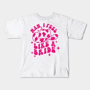 Man I Feel Like A Bride Kids T-Shirt